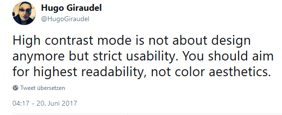 Tweet by Hugo Giraudel: High contrast mode is not about design anymore but strict usability. You should aim for highest readability, not color aesthetics.